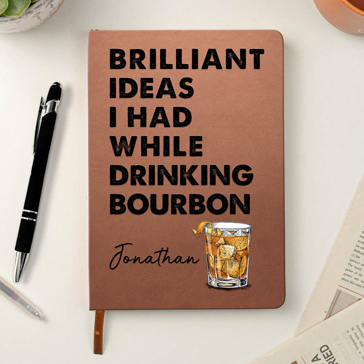 Brilliant-Ideas-I-Had-While-Drinking-Bourbon_-Wine_-Whiskey_-Custom-Drink-Personalized-Leather-Journal_2